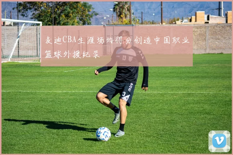 麦迪CBA生涯场均得分创造中国职业篮球外援纪录