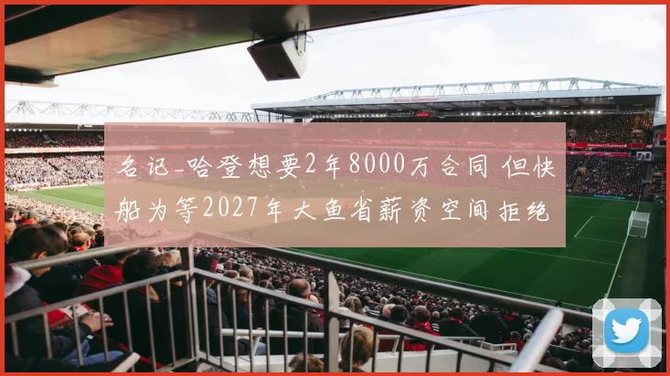 名记_哈登想要2年8000万合同 但快船为等2027年大鱼省薪资空间拒绝