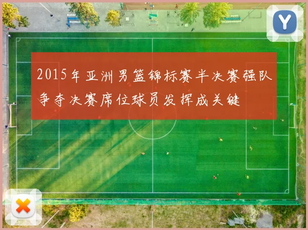 2015年亚洲男篮锦标赛半决赛强队争夺决赛席位球员发挥成关键